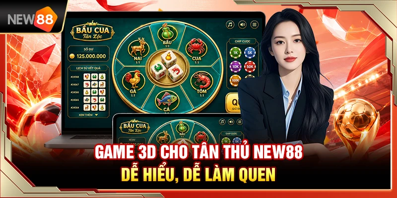 Game 3D Cho Tân Thủ NEW88 – Dễ Hiểu, Dễ Làm Quen