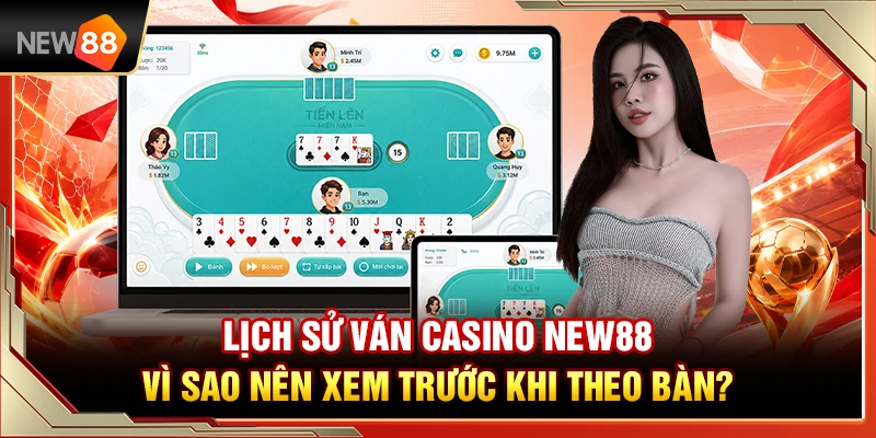 Lịch Sử Ván Casino NEW88 – Vì Sao Nên Xem Trước Khi Theo Bàn?