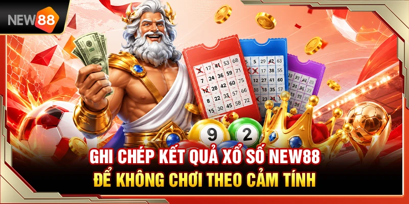 Ghi Chép Xổ Số NEW88 Để Không Chơi Theo Cảm Tính