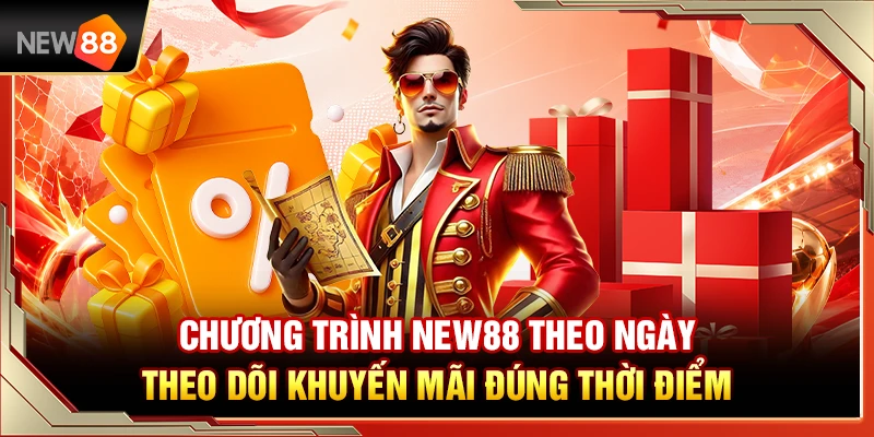 Chương Trình NEW88 Theo Ngày – Theo Dõi Khuyến Mãi Đúng Thời Điểm 1 Chương Trình NEW88 Theo Ngày – Theo Dõi Khuyến Mãi Đúng Thời Điểm