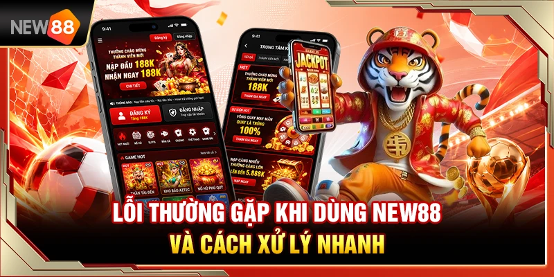 Lỗi NEW88 Thường Gặp Khi Dùng Và Cách Xử Lý Nhanh