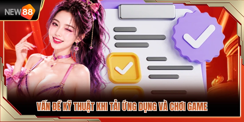 Lỗi kỹ thuật phát sinh khi cài đặt app và trải nghiệm trò chơi 