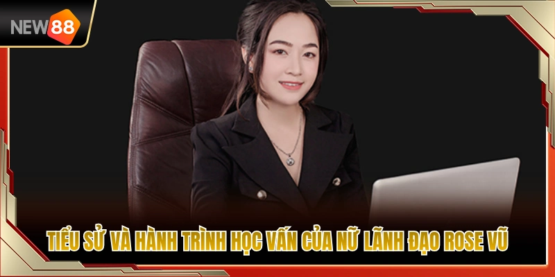 Rose Vũ 1 Chặng đường học tập và lý lịch trích ngang của Rose Vũ