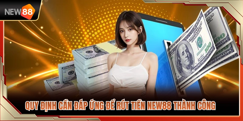 Các điều kiện bắt buộc giúp hoàn tất lệnh rút tiền 