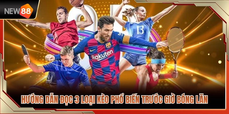 Thể Thao NEW88 2 Giải mã chi tiết 3 tỷ lệ kèo thông dụng nhất trước giờ khai cuộc