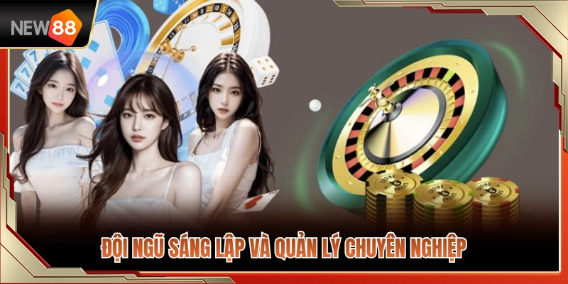 Ban điều hành và các chuyên gia quản lý giàu kinh nghiệm