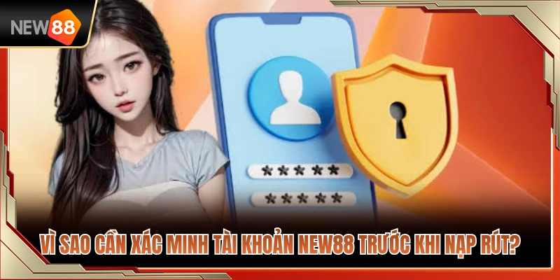 Lý do phải xác minh tài khoản NEW88 khi giao dịch tài chính 