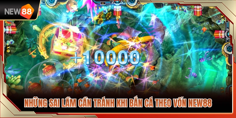 Bắn Cá Theo Vốn NEW88 – Chia Đạn Cho Vốn Nhỏ Và Vốn Trung 4 Những lỗi phổ biến nên tránh lúc bắn cá theo vốn NEW88