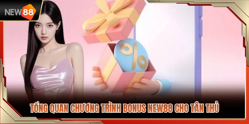 Bonus NEW88 Cho Người Mới – Những Mốc Cần Kiểm Tra Trước Khi Nhận 2 Giới thiệu gói ưu đãi bonus NEW88 cho người chơi mới