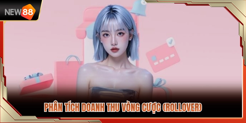 Bonus NEW88 Cho Người Mới – Những Mốc Cần Kiểm Tra Trước Khi Nhận 4 Phân tích chi tiết mức doanh thu vòng cược (Rollover)