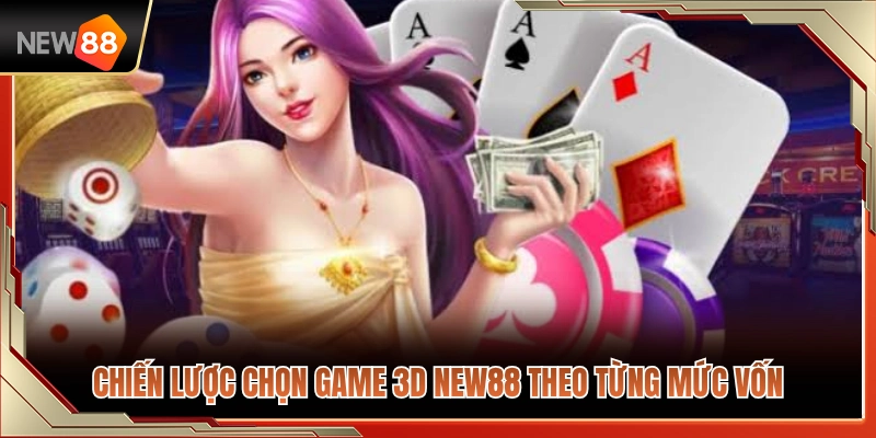 Bí quyết chọn game 3D NEW88 phù hợp với ngân sách 