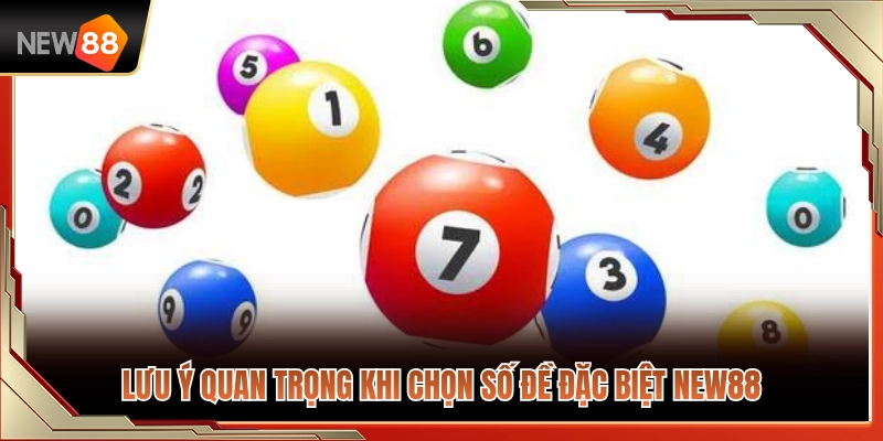 Các lưu ý then chốt khi lựa số đề đặc biệt NEW88 