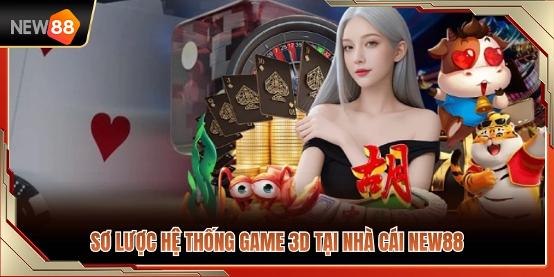 Khái quát kho game 3D cho tân thủ NEW88