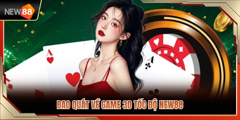Game 3D Tốc Độ NEW88 – Phù Hợp Người Thích Ván Nhanh 2 Tổng quan dòng game 3D tốc độ NEW88