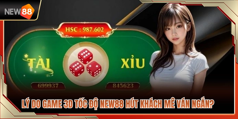 Game 3D Tốc Độ NEW88 – Phù Hợp Người Thích Ván Nhanh 3 Vì sao game 3D tốc độ NEW88 hợp gu người mê ván ngắn?