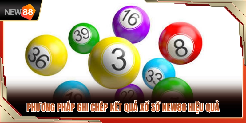 Ghi Chép Xổ Số NEW88 Để Không Chơi Theo Cảm Tính 3 Bí quyết ghi chép bảng kết quả xổ số NEW88 đạt hiệu quả