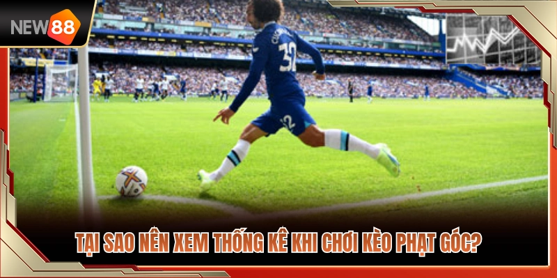 Kèo Phạt Góc NEW88 – Dạng Cược Cần Xem Thống Kê Trận Đấu 3 Lý do cần theo dõi bảng thống kê lúc bắt kèo phạt góc?