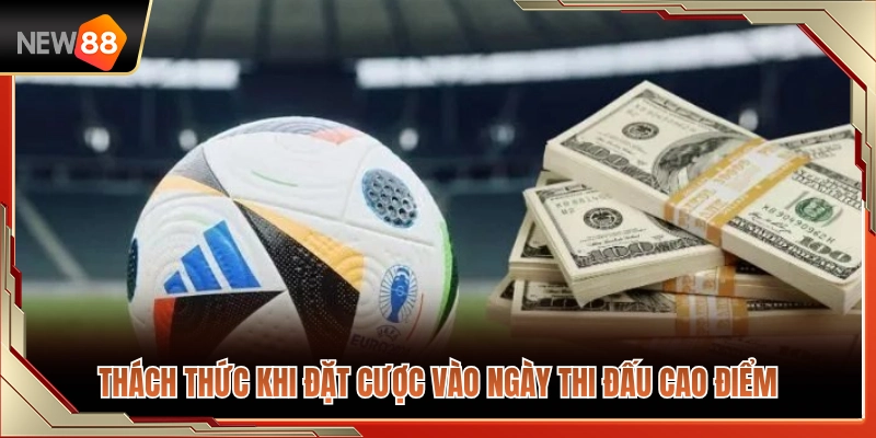 Kinh Nghiệm Theo Kèo NEW88 Khi Một Ngày Có Nhiều Trận 2 Thách thức lớn khi chốt kèo cá cược trong ngày cao điểm