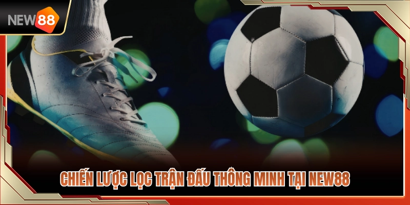 Kinh Nghiệm Theo Kèo NEW88 Khi Một Ngày Có Nhiều Trận 3 Phương pháp sàng lọc trận đấu thông minh