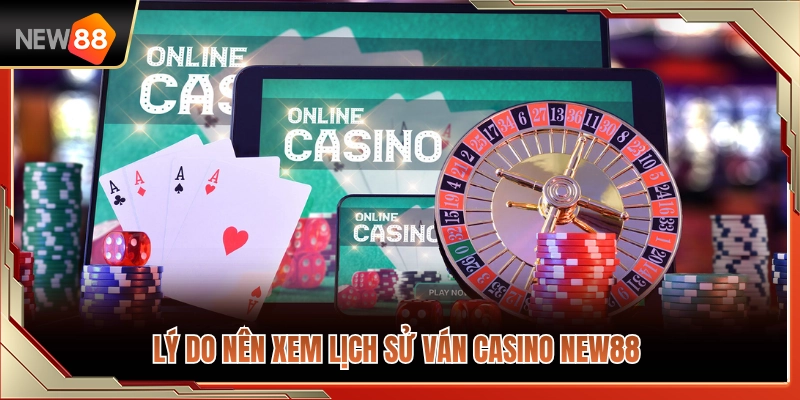Lịch Sử Ván Casino NEW88 – Vì Sao Nên Xem Trước Khi Theo Bàn? 3 Tại sao cược thủ nên tra cứu lịch sử ván casino NEW88?