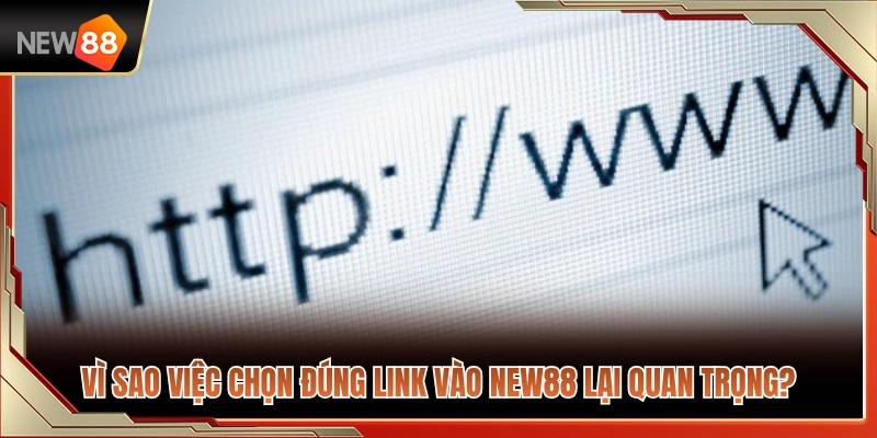 Link Vào NEW88 Mới – Kiểm Tra Đường Dẫn Trước Khi Đăng Nhập 2 Lý do người chơi cần cẩn trọng khi chọn đường link vào NEW88