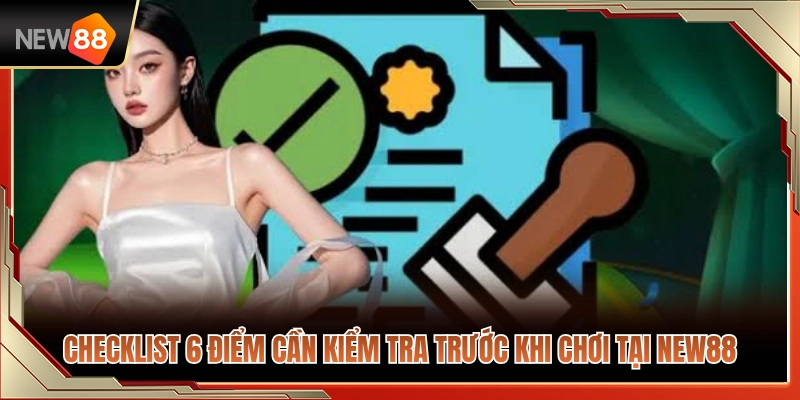 Danh sách 6 điểm cần kiểm tra trước khi chơi