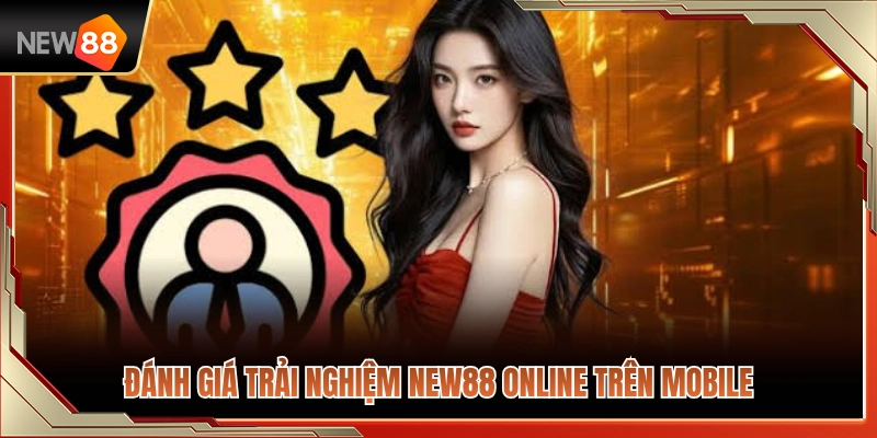 Đánh giá chi tiết về trải nghiệm NEW88 online trên ứng dụng mobile 