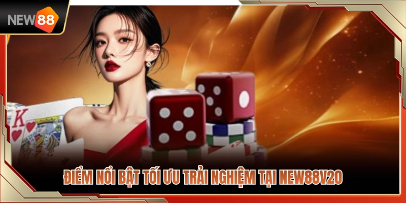 Những tính năng hiện đại tối ưu hóa giao diện NEW88V20 
